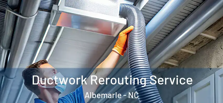 Ductwork Rerouting Service Albemarle - NC
