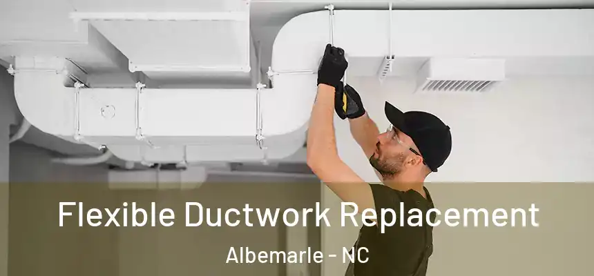 Flexible Ductwork Replacement Albemarle - NC