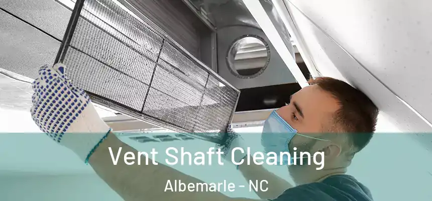 Vent Shaft Cleaning Albemarle - NC